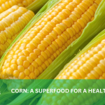 CORN: A SUPERFOOD FOR A HEALTHIER DIET