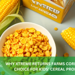WHY XTREME RETURNS FARMS CORN IS THE BEST CHOICE FOR KIDS CEREAL PRODUCTION