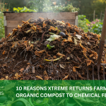 10 REASONS XTREME RETURNS FARM PREFERS ORGANIC COMPOST TO CHEMICAL FERTILIZERS